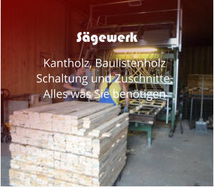 Sägewerk Kantholz, Baulistenholz Schaltung und Zuschnitte.  Alles was Sie benötigen